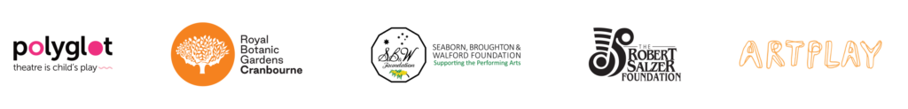 Logos: Polyglot Theatre, with tagline, 'theatre is child's play'; Royal Botanic Gardens Cranbourne; Seaborn, Broughton & Walford Foundation; The Robert Salzer Foundation; ArtPlay City of Melbourne.