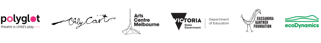 Logos: Polyglot Theatre, with tagline, 'theatre is child's play'; Oily Cart; Arts Centre Melbourne; Victoria State Government Department of Education; Cassandra Gantner Foundation; ecoDynamics.